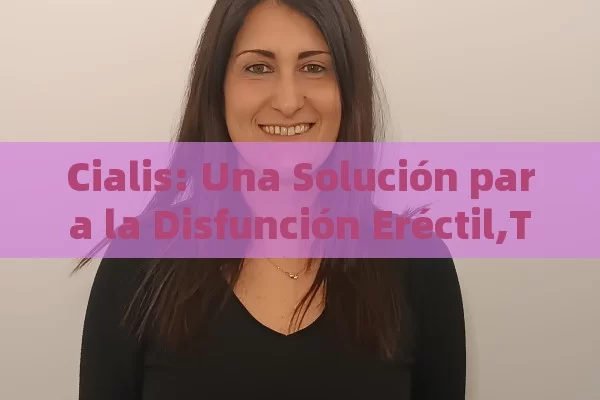 Cialis: Una Solución para la Disfunción Eréctil,Título: Cialis y su Eficacia