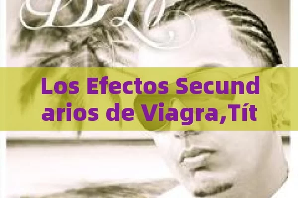 Los Efectos Secundarios de Viagra,Título: Efectos de Viagra - Cialis:Todo lo que Debes Sabe