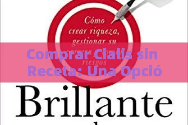 Comprar Cialis sin Receta: Una Opción?,Comprar Cialis sin Receta en España: Todo lo que Debes Saber