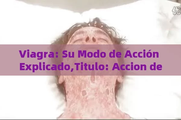 Viagra: Su Modo de Acción Explicado,Titulo: Accion de Viagra - Cialis:Todo lo que Debes Sabe