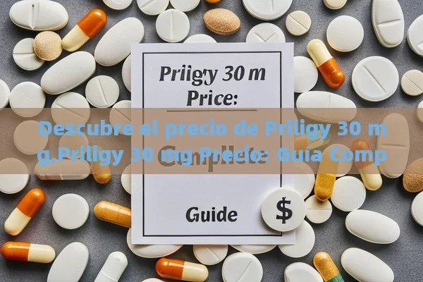 Descubre el precio de Priligy 30 mg,Priligy 30 mg Precio: Guía Completa