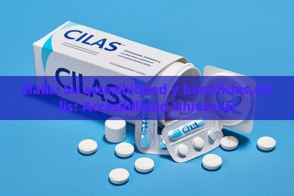 Cialis: Su accesibilidad y beneficios,Cialis: Accesibilidad Universal - Cialis:Todo lo que Debes Sabe