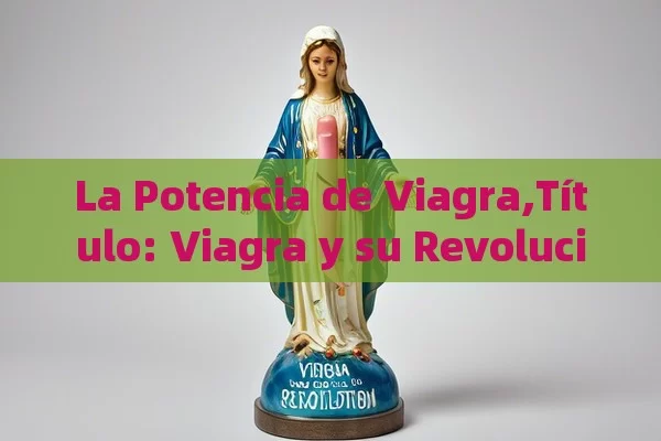 La Potencia de Viagra,Título: Viagra y su Revolución - Cialis:Todo lo que Debes Sabe