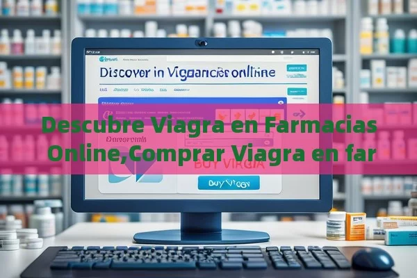 Descubre Viagra en Farmacias Online,Comprar Viagra en farmacias online - Cialis:Todo lo que Debes Sabe