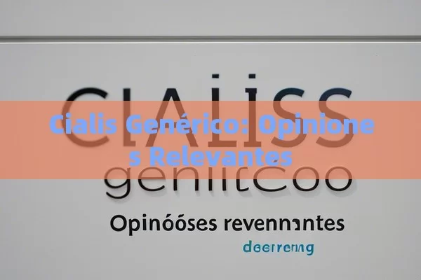 Cialis Genérico: Opiniones Relevantes - Cialis:Todo lo que Debes Sabe