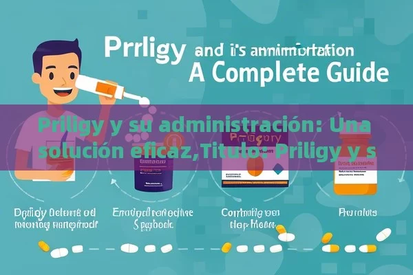 Priligy y su administración: Una solución eficaz,Titulo: Priligy y su Administración: Guía Completa