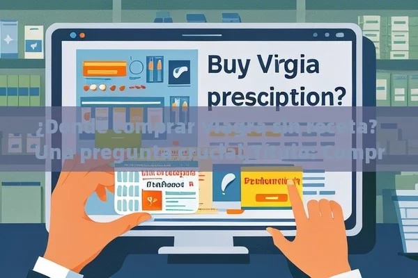 ¿Dónde comprar Viagra sin receta? Una pregunta crucial, Comprar Viagra sin Receta