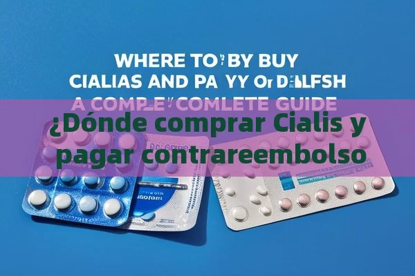 ¿Dónde comprar Cialis y pagar contrareembolso?,Donde Comprar Cialis y Pagar Contrareembolso: Una Guía Completa - Cialis:Todo lo que Debes Sabe