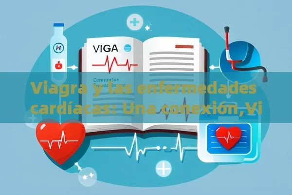 Viagra y las enfermedades cardíacas: Una conexión,Viagra y Enfermedades Cardíacas: Un Estudio Detallado - Cialis:Todo lo que Debes Sabe