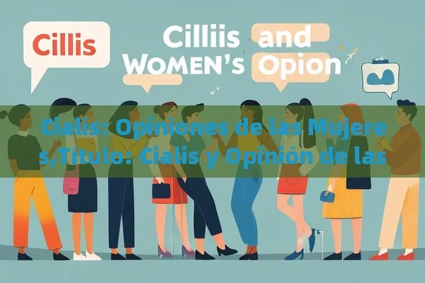 Cialis: Opiniones de las Mujeres, Cialis y Opinión de las Mujeres - Cialis:Todo lo que Debes Sabe