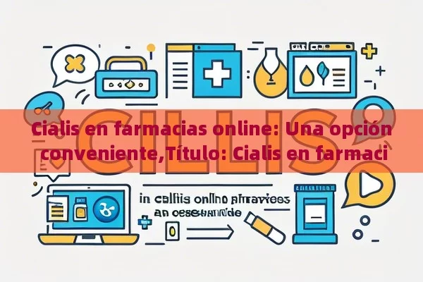 Cialis en farmacias online: Una opción conveniente, Cialis en farmacias online: una guía esencial - Cialis:Todo lo que Debes Sabe