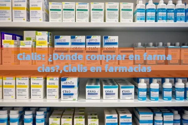 Cómo Comprar Cialis Genérico en España de Forma Segura y Económica - Cialis:Todo lo que Debes Sabe