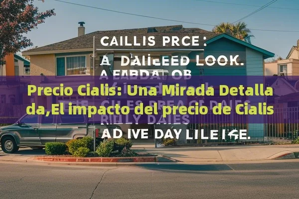 Precio Cialis: Una Mirada Detallada,El impacto del precio de Cialis en la vida diaria