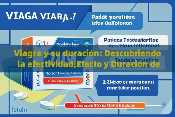 Viagra y su duración: Descubriendo la efectividad,Efecto y Duración del Viagra - Cialis:Todo lo que Debes Sabe