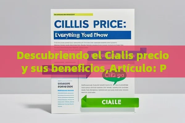 Descubriendo el Cialis precio y sus beneficios,Artículo: Precio de Cialis: Todo lo que Debes Saber - Cialis:Todo lo que Debes Sabe