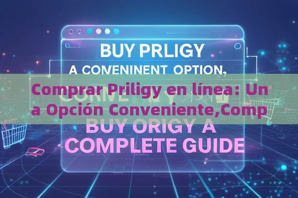 Comprar Priligy en línea: Una Opción Conveniente,Comprar Priligy en Línea: Guía Completa - Cialis:Todo lo que Debes Sabe