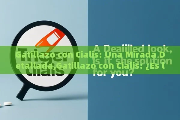 Gatillazo con Cialis: Una Mirada Detallada,Gatillazo con Cialis: ¿Es la Solución para Ti?