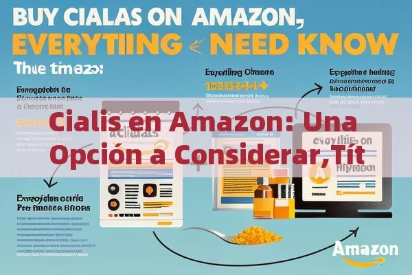 Cialis en Amazon: Una Opción a Considerar, Comprar Cialis en Amazon: Todo lo que Necesitas Saber - Cialis:Todo lo que Debes Sabe