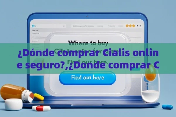 ¿Dónde comprar Cialis online seguro?,¿Donde comprar Cialis online? Descúbrelo aquí - Cialis:Todo lo que Debes Sabe