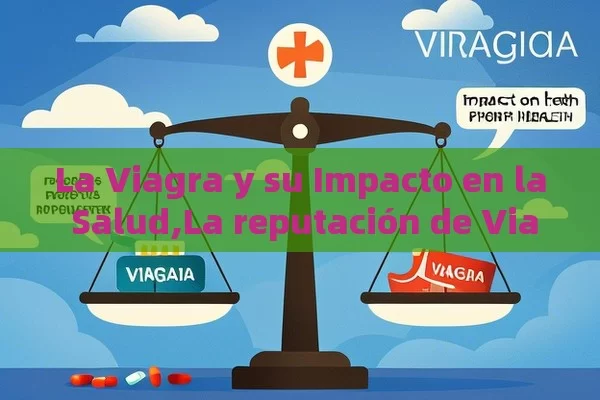 La Viagra y su Impacto en la Salud,La reputación de Viagra: un análisis en profundidad