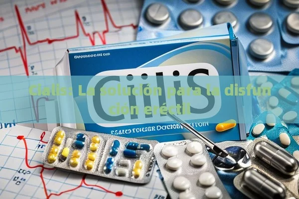 Cialis: La solución para la disfunción eréctil