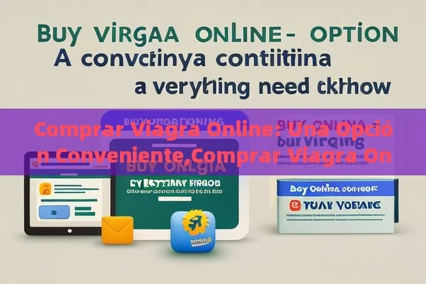 Comprar Viagra Online: Una Opción Conveniente,Comprar Viagra Online: Todo lo que Debes Saber