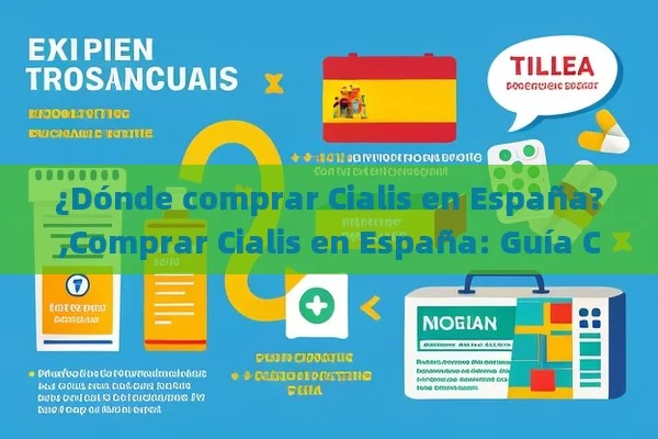 ¿Dónde comprar Cialis en España?,Comprar Cialis en España: Guía Completa y Consejos Útiles