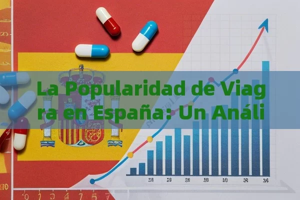 La Popularidad de Viagra en España: Un Análisis,Popularidad de Viagra en España