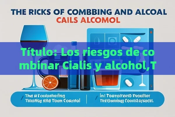  Los riesgos de combinar Cialis y alcohol,Tómate y Cialis: ¿Una Combinación Arriesgada?