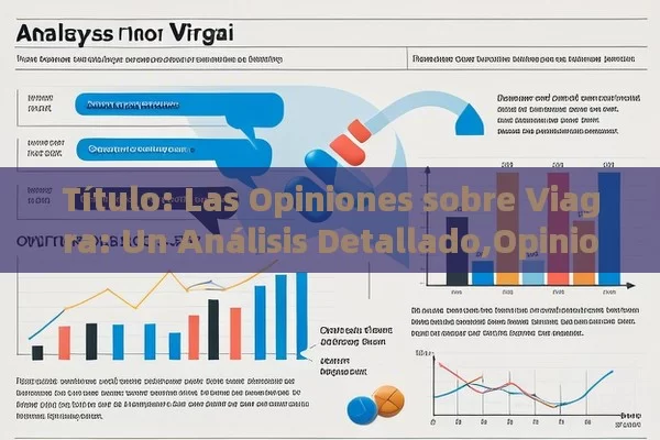  Las Opiniones sobre Viagra: Un Análisis Detallado,Opiniones sobre Viagra: ¿Es realmente eficaz?