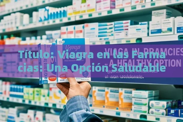  Viagra en las Farmacias: Una Opción Saludable,Viagra en farmacias: Una guía esencial - Cialis:Todo lo que Debes Sabe