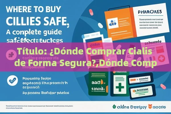  ¿Dónde Comprar Cialis de Forma Segura?,Dónde Comprar Cialis: Guía Completa para una Compra Segura y Eficaz