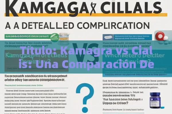  Kamagra vs Cialis: Una Comparación Detallada,Artículo: Kamagra vs Cialis: ¿Cuál es el Mejor?