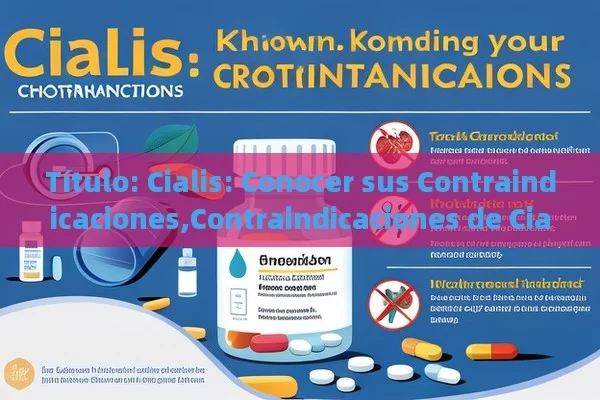  Cialis: Conocer sus Contraindicaciones,Contraindicaciones de Cialis: Lo que Debes Saber