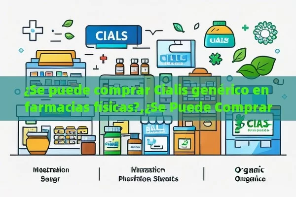 ¿Se puede comprar Cialis genérico en farmacias físicas?,¿Se Puede Comprar Cialis Genérico en Farmacias Físicas?