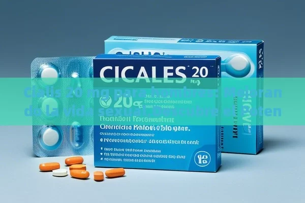 Cialis 20 mg para hombres: Mejorando la vida sexual,Descubre el Potencial de Cialis 20 mg para Hombres: Beneficios y Usos