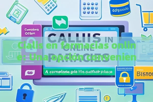 Cialis en farmacias online: Una opción conveniente,Adquisición de Cialis en farmacias online: Guía completa para una compra segura y efectiva