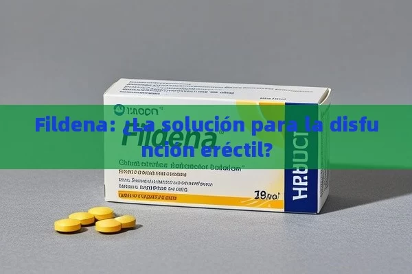 Fildena: ¿La solución para la disfunción eréctil?