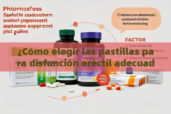 ¿Cómo elegir las pastillas para disfunción eréctil adecuadas?