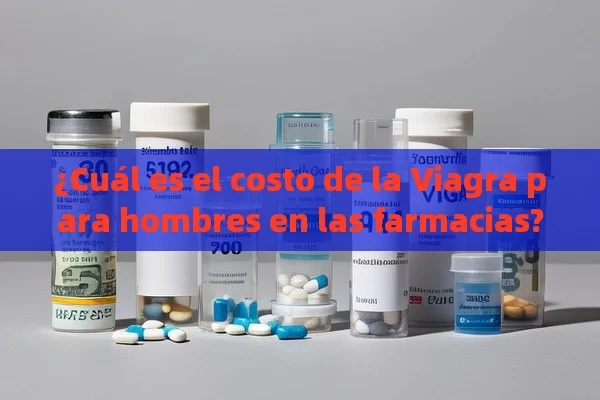 ¿Cuál es el costo de la Viagra para hombres en las farmacias?