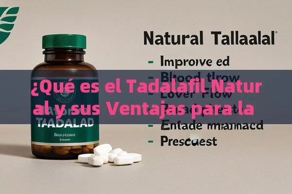 ¿Qué es el Tadalafil Natural y sus Ventajas para la Salud?