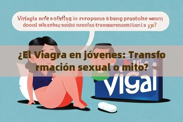 ¿El Viagra en jóvenes: Transformación sexual o mito?