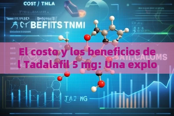 El costo y los beneficios del Tadalafil 5 mg: Una exploración