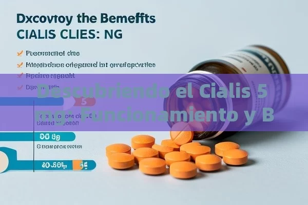 Descubriendo el Cialis 5 mg: Funcionamiento y Beneficios