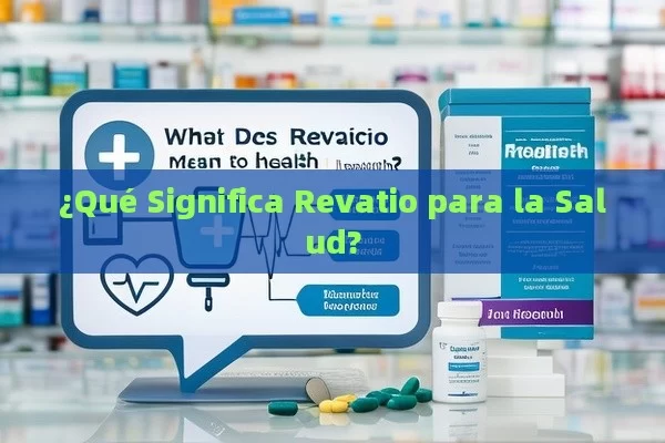 ¿Qué Significa Revatio para la Salud?