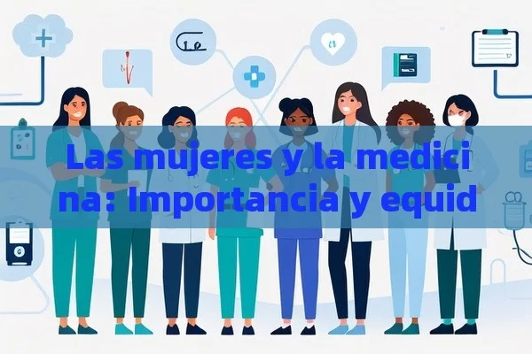 Las mujeres y la medicina: Importancia y equidad