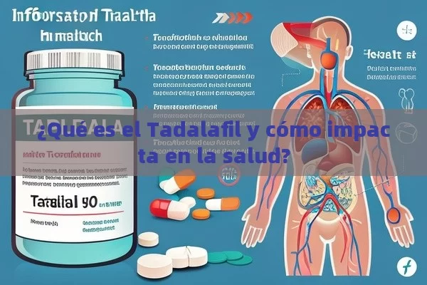 ¿Qué es el Tadalafil y cómo impacta en la salud?