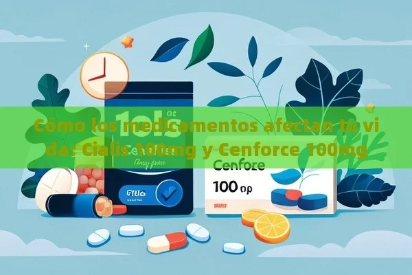 Cómo los medicamentos afectan tu vida: Cialis 100mg y Cenforce 100mg