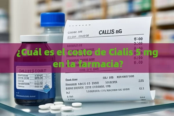 ¿Cuál es el costo de Cialis 5 mg en la farmacia? - Cialis:Todo lo que Debes Sabe