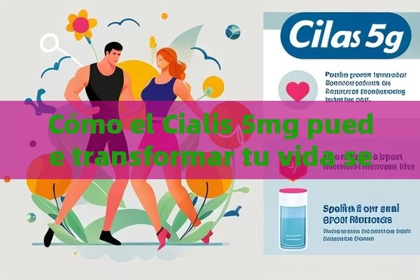 Cómo el Cialis 5mg puede transformar tu vida sexual - Cialis:Todo lo que Debes Sabe